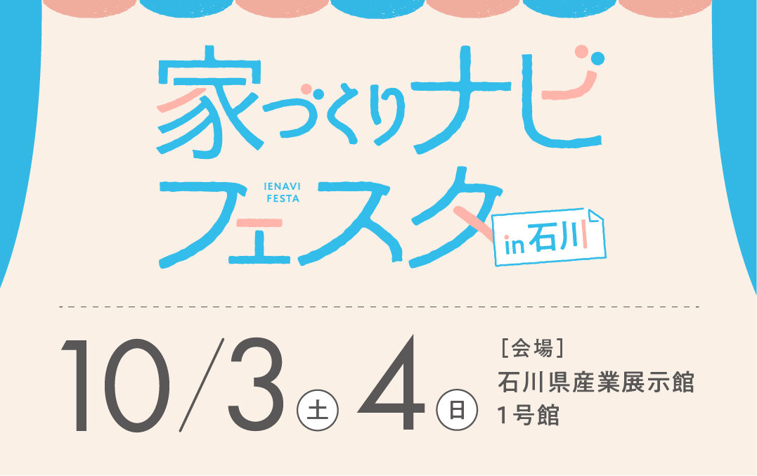 【10/3(土)・10/4(日)】家づくりナビフェスタ【石川】に出展します !